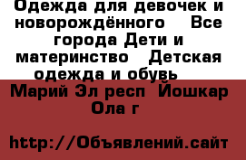 Одежда для девочек и новорождённого  - Все города Дети и материнство » Детская одежда и обувь   . Марий Эл респ.,Йошкар-Ола г.